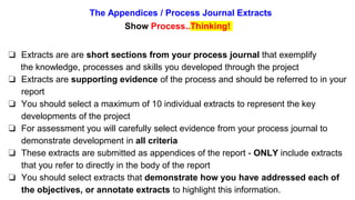 The Appendices / Process Journal Extracts
Show Process..Thinking!
❏ Extracts are are short sections from your process jour...