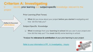 Criterion A: Investigating
ii identify prior learning and subject-specific knowledge relevant to the
project
Prior Learnin...