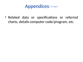 • Related data or specifications or referred
charts, details computer code/program, etc.
Appendices(1-25 Pages)
 