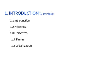 1. INTRODUCTION (5-10 Pages)
1.1 Introduction
1.2 Necessity
1.3 Objectives
1.4 Theme
1.5 Organization
 