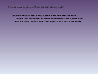 Reports have headings. What are they for this one? Your teacher has asked you to write a report based on your “chores” questionnaire. Describe your findings and outline how you think household chores are going to be done in the future.  