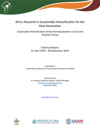 Africa Research in Sustainable Intensification for the
Next Generation
Sustainable Intensification of Key Farming Systems in East and
Southern Africa
Technical Report,
01 April 2019 – 30 September 2019
Submitted to
United States Agency for International Development (USAID)
Contact Person
Dr. Irmgard Hoeschle-Zeledon, Project Manager
I.Hoeschle-Zeledon@cgiar.org
November 2019
www.africa-rising.net
 