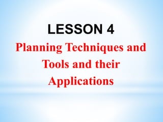 LESSON 4
Planning Techniques and
Tools and their
Applications
 