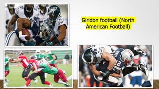 Giridon football (North
American Football)
 