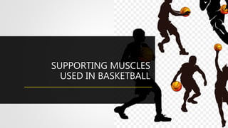 SUPPORTING MUSCLES
USED IN BASKETBALL
 