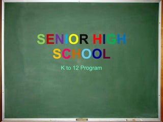 SENIOR HIGH
SCHOOL
K to 12 Program
 