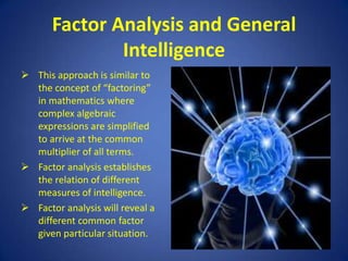Factor analysis establishes the relation of different measures of intelligence.