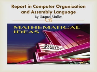 
Report in Computer Organization
and Assembly Language
By: Raquel Mulles
 