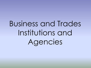 Business and Trades
Institutions and
Agencies

 