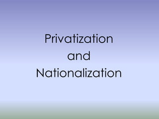Privatization
and
Nationalization

 