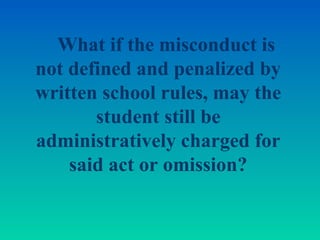 What if the misconduct is
not defined and penalized by
written school rules, may the
       student still be
administratively charged for
    said act or omission?
 