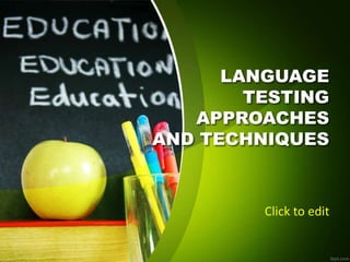LANGUAGE
TESTING
APPROACHES
AND TECHNIQUES
Click to edit
 