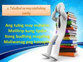 Ang tubig may malalim
Malilirip kung lipdin
Itong budhing magaling
Maliwanag pag hanapin.
 