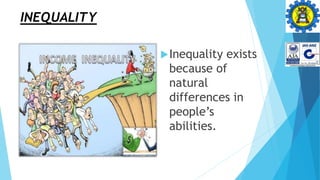 INEQUALITY
Inequality exists
because of
natural
differences in
people’s
abilities.
 