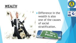 WEALTH
Difference in the
wealth is also
one of the causes
of social
stratification.
 