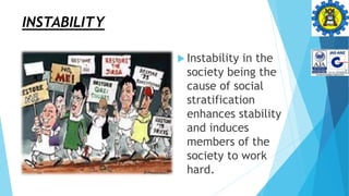 INSTABILITY
 Instability in the
society being the
cause of social
stratification
enhances stability
and induces
members of the
society to work
hard.
 