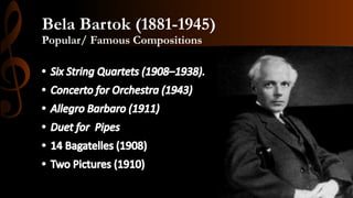 Bela Bartok (1881-1945)
Popular/ Famous Compositions
 