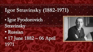 Igor Stravinsky (1882-1971)
 