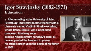 Igor Stravinsky (1882-1971)
Education
 