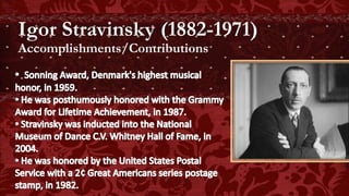 Igor Stravinsky (1882-1971)
Accomplishments/Contributions
 