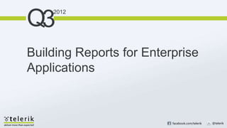Q3
    2012




Building Reports for Enterprise
Applications



                          facebook.com/telerik   @telerik
 