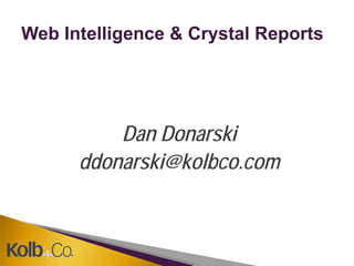 Web Intelligence & Crystal Reports




          Dan Donarski
      ddonarski@kolbco.com
 