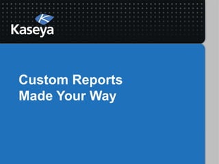 Custom Reports
Made Your Way
 