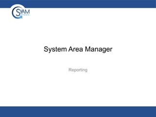 System Area Manager
Reporting

 