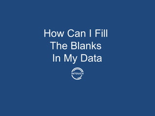 How Can I Fill
The Blanks
In My Data
 