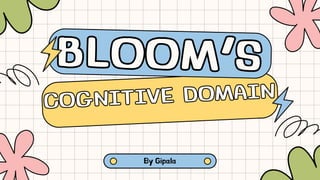 BLOOM’S
BLOOM’S
COGNITIVE DOMAIN
COGNITIVE DOMAIN
By Gipala
 