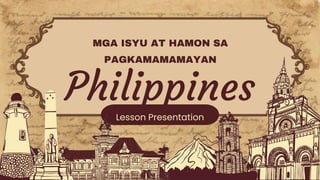 MGA ISYU AT HAMON SA
PAGKAMAMAMAYAN
Philippines
Lesson Presentation
 