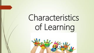Characteristics
of Learning
 