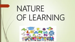 NATURE
OF LEARNING
 