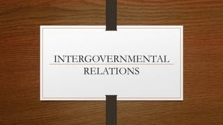 INTERGOVERNMENTAL
RELATIONS
 
