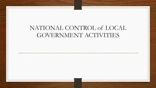 NATIONAL CONTROL of LOCAL
GOVERNMENT ACTIVITIES
 