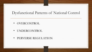 Dysfunctional Patterns of National Control
• OVERCONTROL
• UNDERCONTROL
• PERVERSE REGULATION
 