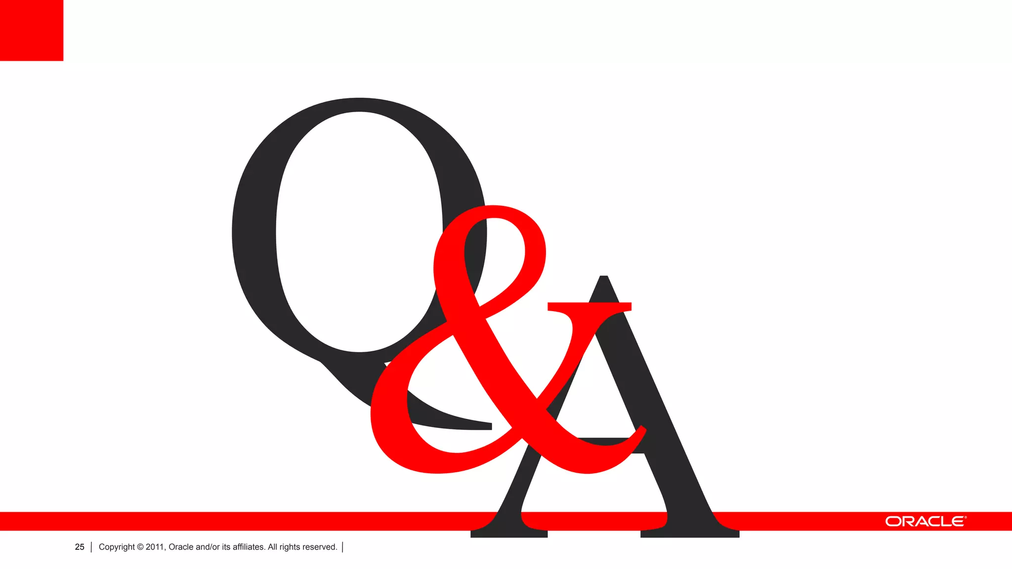 25
                                       QA
                                        	

 	

	

                                        &
     Copyright © 2011, Oracle and/or its affiliates. All rights reserved.
 