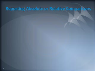 Reporting Absolute or Relative Comparisons
1
 