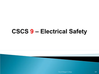 City of Glasgow College 100
CSCS 9 – Electrical Safety
 