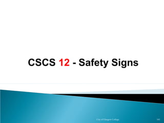 City of Glasgow College 141
CSCS 12 - Safety Signs
 