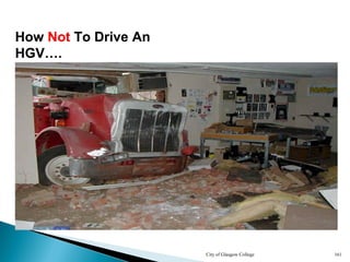 City of Glasgow College 161
How Not To Drive An
HGV….
 