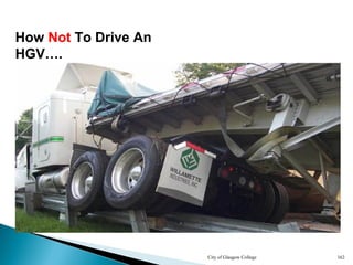 City of Glasgow College 162
How Not To Drive An
HGV….
 