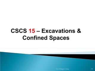 City of Glasgow College 178
CSCS 15 – Excavations &
Confined Spaces
 
