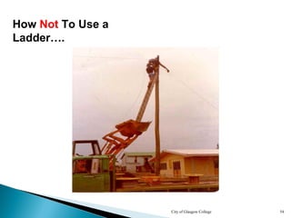 City of Glasgow College 54
How Not To Use a
Ladder….
 
