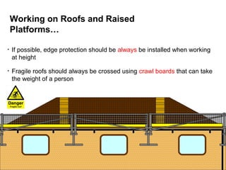City of Glasgow College 61
Working on Roofs and Raised
Platforms…
• If possible, edge protection should be always be installed when working
at height
• Fragile roofs should always be crossed using crawl boards that can take
the weight of a person
 
