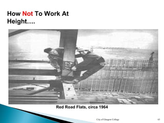 City of Glasgow College 63
How Not To Work At
Height….
Red Road Flats, circa 1964
 