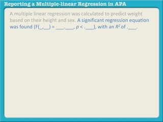 A multiple linear regression was calculated to predict weight
based on their height and sex. A significant regression equation
was found (F(_,__) = ___.___, p < .___), with an R2 of .___.
 