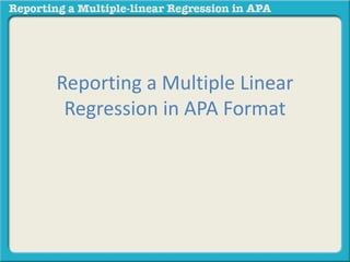 Reporting a Multiple Linear 
Regression in APA Format 
 