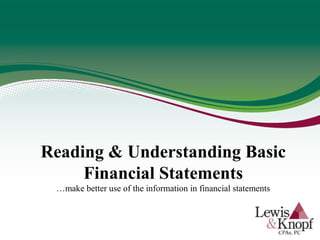 Reading & Understanding Basic
Financial Statements
…make better use of the information in financial statements
 