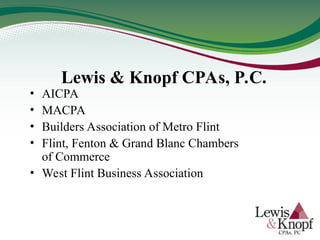 Lewis & Knopf CPAs, P.C.
• AICPA
• MACPA
• Builders Association of Metro Flint
• Flint, Fenton & Grand Blanc Chambers
of Commerce
• West Flint Business Association
 